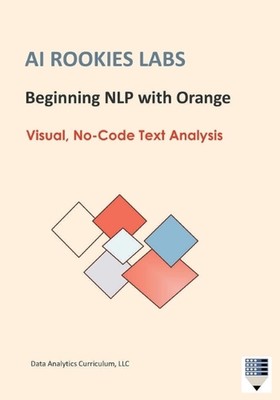 AI Rookies Labs Beginning NLP with Orange: Visual, No-Code Text Analysis by Data