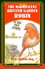 The Magnificent British Garden Robin: In His Own Words-Robin, A.