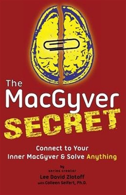 The Macgyver Secret: Connect to Your Inner Macgyver and Solve Anything by Zlo...