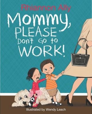 Mommy, Please Don't Go to Work! Hardcover Rhiannon Ally