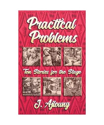 Practical Problems: Ten Stories for the Stage: Ten Stories for the Stage, J. Ajl