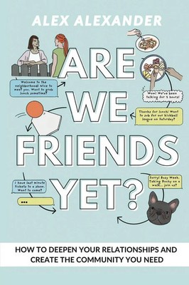 Alex Alexander | Are We Friends Yet? How to Deepen Your Relationships and...