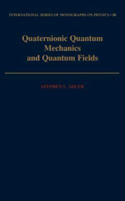 Quaternionic Quantum Mechanics and Quantum Fields by Stephen L. Adler (English) 