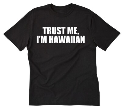Trust Me, I'm Hawaiian T-shirt Funny Hawaii Hawaiian Pidgin Tee Shirt