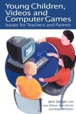 Young Children, Videos and Computer Games : Issues for Teachers and Parents, ...