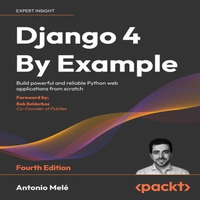 Django 4 By Example - Fourth Edition Build powerful and reliable