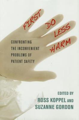 First, Do Less Harm: Confronting the Inconvenient Problems of Patient Safety (Th