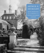 Arthur A. Shurcliff: Design, Preservation, and the Creation of the Colonial Wil,