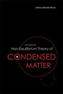 LECTURES ON NON-EQUILIBRIUM THEORY OF CONDENSED MATTER, Banyai, Ladislaus Alexan