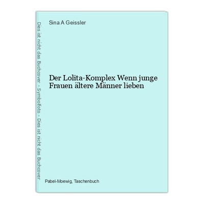 Der Lolita-Komplex Wenn junge Frauen ältere Männer lieben Geissler, Sina A: