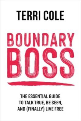 Boundary Boss: The Essential Guide to Talk True, Be Seen, and (Finally) L - GOOD
