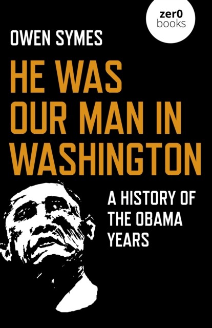 He Was Our Man in Washington: A History of the Obama by Owen Symes PAPERBACK