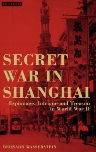 Thumbnail - Secret War In Shanghai: Treachery, Subversion And Collaboration In The