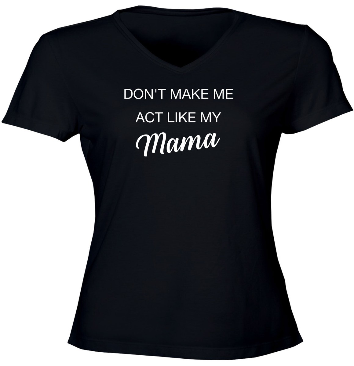 Don't Make Me Act Like My Mama Juniors Women Teen V-neck T-Shirt