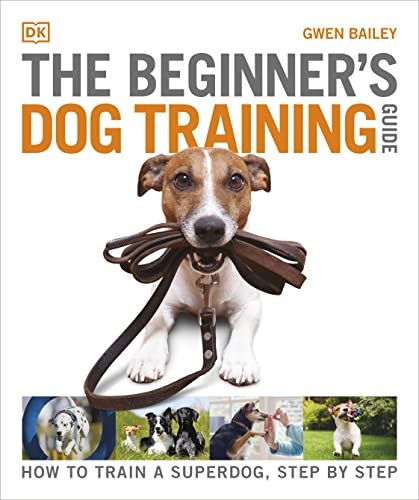 The Beginner's Dog Training Guide: How to Train a Superdog, Step