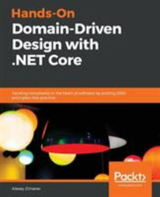 Hands-On Domain-Driven Design with .NET Core: Tackling complexity in the...