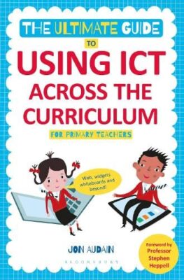 The Ultimate Guide to Using ICT Across the Curriculum (For Prima
