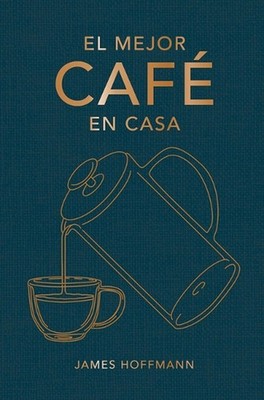 El Mejor Caf En Casa by James Hoffmann (Spanish) Hardcover Book