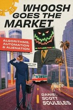 Whoosh Goes the Market: Algorithms, Automation, and Alienation by Daniel Scott S
