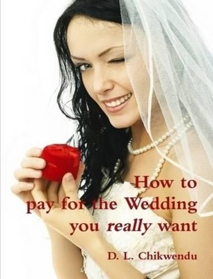 D.L. Chikwendu How to Pay for the Wedding You Really Want (Taschenbuch)