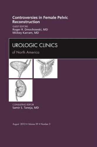 Controversies in Female Pelvic Reconstruction, An Issue of Urologic… Volume 39-3