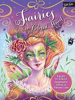 Fairies in Colored Pencil: Learn to draw imaginative fairies in 