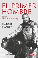 EL PRIMER HOMBRE. LA VIDA DE NEIL A. ARMSTRONG / FIRST MAN By James R. Hansen