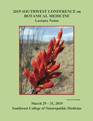 2019 Southwest Conference on Botanical Medicine Lecture Notes: March 29 - 31...
