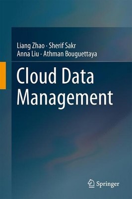 Cloud Data Management Liang Zhao, Sherif Sakr, Anna Liu, Athman Bouguettaya
