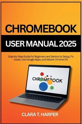 Chromebook User Manual 2025: Step-by-Step Guide for Beginners and Seniors to Set
