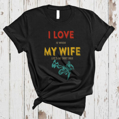 I Love It When My Wife Let's Me Dirt Bike Funny Family Bike Mother's Day T-Shirt