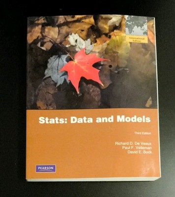 Stats : Data and Models by David E. Bock, Paul F. Velleman and Richard D. De...