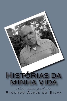 Histrias da minha vida: Nasci numa palheira by Ricardo Alves Da Silva (Portugues
