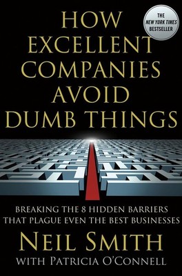How Excellent Companies Avoid Dumb Things: Breaking the 8 Hidden Barriers th...