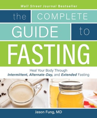 The Complete Guide to Fasting: Heal Your Body Through Intermittent, Alternat...