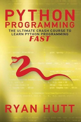 Python: Learn Python FAST! - The Ultimate Crash Course to Learning the Basics of