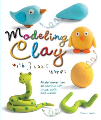 Modeling Clay with 3 Basic Shapes: Model More than 40 Animals with Teardrops...