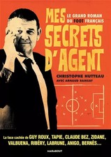 Mes secrets d'agent: Le grand roman du foot français, Christophe HUTTEAU et