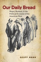 Our Daily Bread Wages, Workers, And The Political Economy of The American West