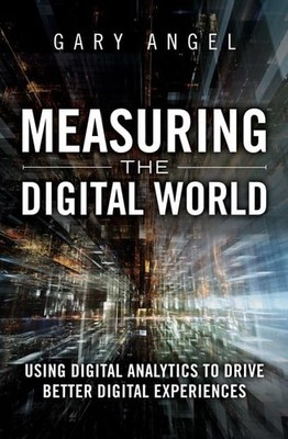 Measuring the Digital World: Using Digital Analytics to Drive Better Digital...
