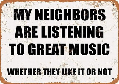 12 x 16 Tin Metal Signs - My Neighbors are Listening to Great Music. Whether The