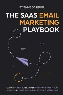 The SaaS Email Marketing Playbook: Convert Leads, Increase Customer Retention,