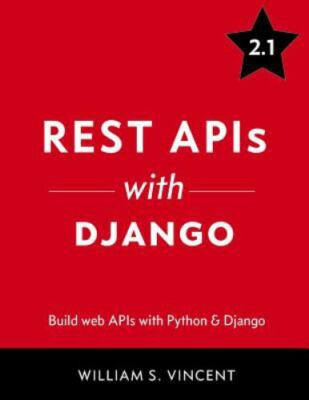 REST APIs with Django: Build powerful web APIs with Python and Django, Vincent,