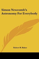 SIMON NEWCOMB'S ASTRONOMY FOR EVERYBODY By Robert H. Baker **BRAND NEW**