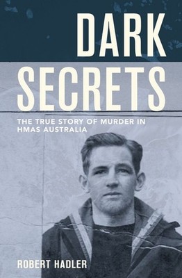 Dark Secrets: The True Story of Murder in Hmas Australia by Robert Hadler (Engli