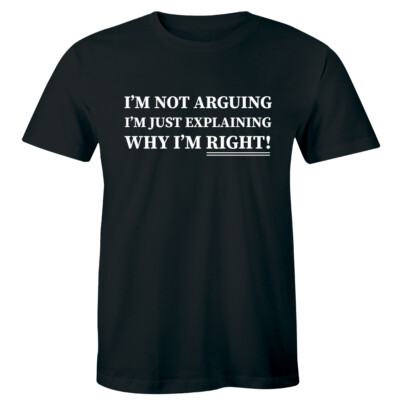 I'm Not Arguing I'm Just Explaining Why I'm Right Men's T-Shirt