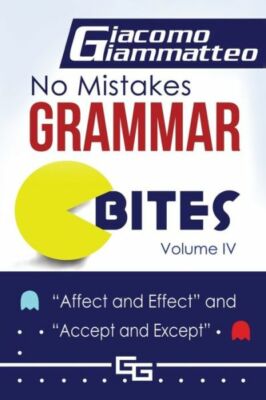No Mistakes Grammar Bites, Volume Iv: Affect And Effect, And Accept And Exc...