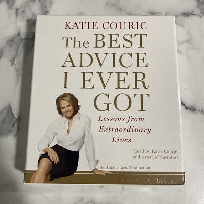 The Best Advice I Ever Got : Lessons from Extraordinary Lives by Katie Couric...