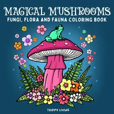 Magical Mushrooms Fungi, Flora, and Fauna Coloring Book: For Adults and Teens -
