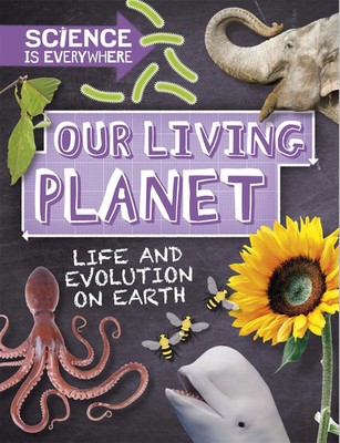 Science is Everywhere: Our Living Planet | Life and evolution on Earth | Colson